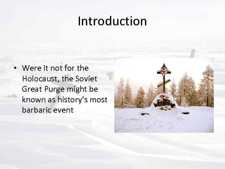 Introduction • Were it not for the Holocaust, the Soviet Great Purge might be