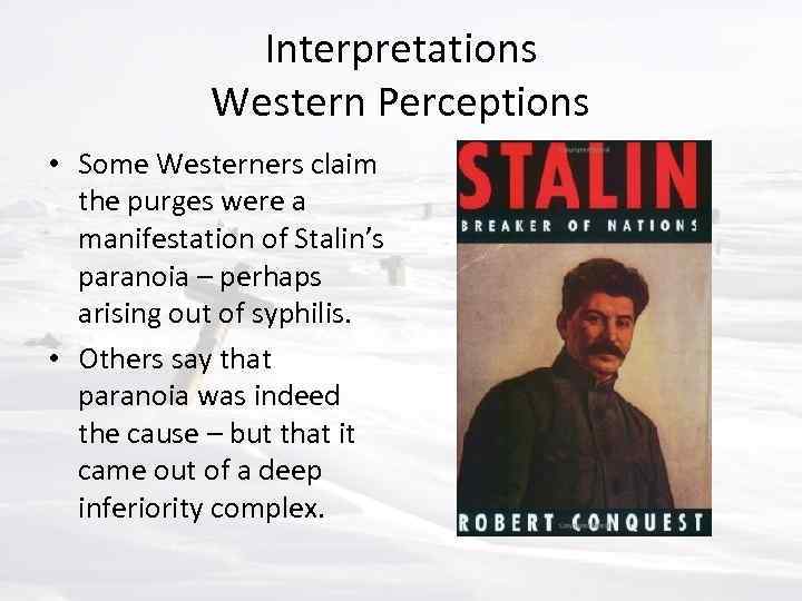 Interpretations Western Perceptions • Some Westerners claim the purges were a manifestation of Stalin’s