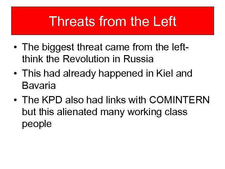 Threats from the Left • The biggest threat came from the leftthink the Revolution