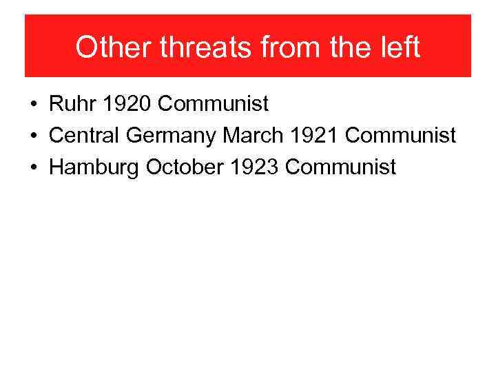 Other threats from the left • Ruhr 1920 Communist • Central Germany March 1921