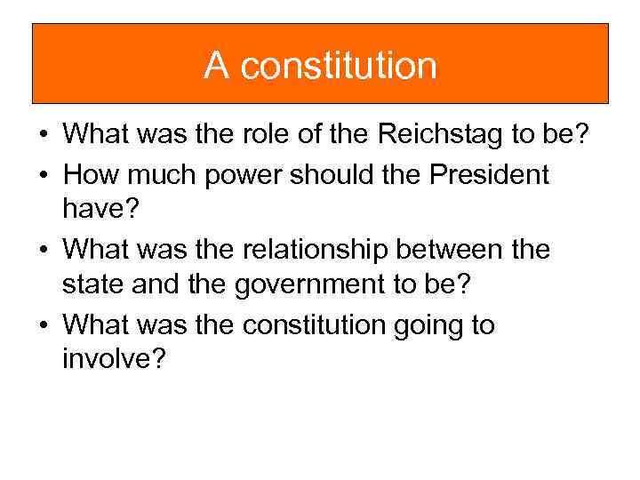 A constitution • What was the role of the Reichstag to be? • How