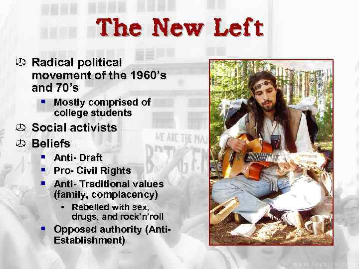 The New Left Radical political movement of the 1960’s and 70’s § Mostly comprised