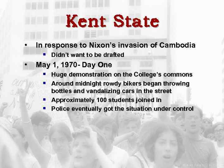 Kent State • • In response to Nixon’s invasion of Cambodia § Didn’t want