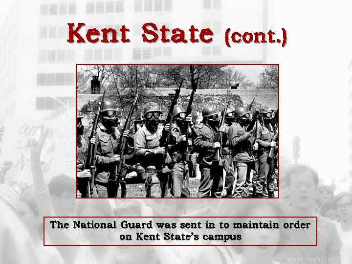 Kent State (cont. ) The National Guard was sent in to maintain order on