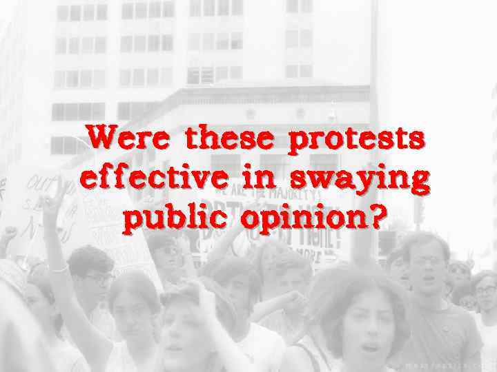 Were these protests effective in swaying public opinion? 