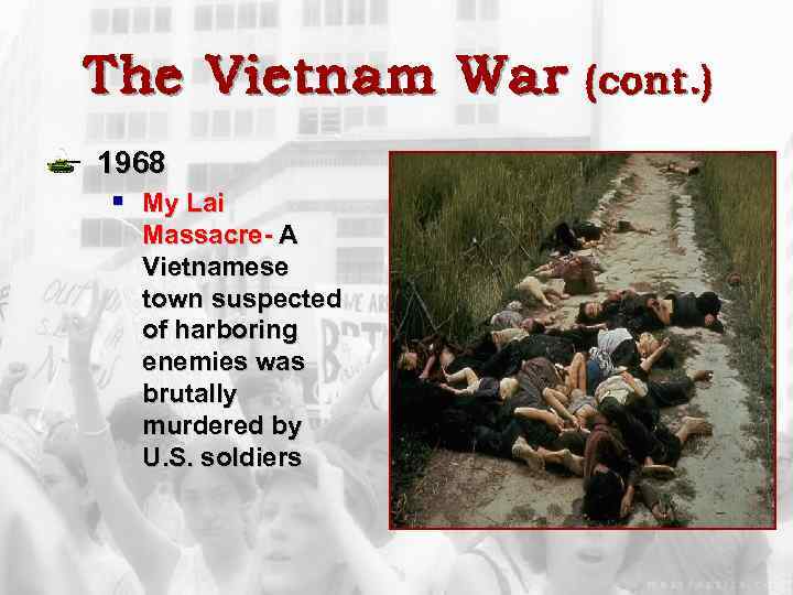 The Vietnam War (cont. ) 1968 § My Lai Massacre- A Vietnamese town suspected