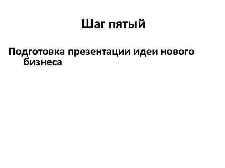 Шаг пятый Подготовка презентации идеи нового бизнеса 