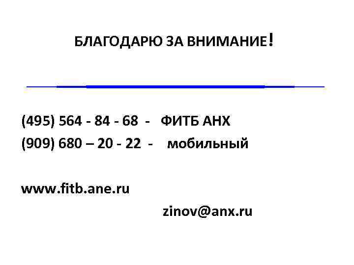 БЛАГОДАРЮ ЗА ВНИМАНИЕ! (495) 564 - 84 - 68 - ФИТБ АНХ (909) 680