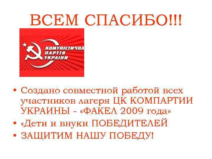 ВСЕМ СПАСИБО!!! • Создано совместной работой всех участников лагеря ЦК КОМПАРТИИ УКРАИНЫ - «ФАКЕЛ