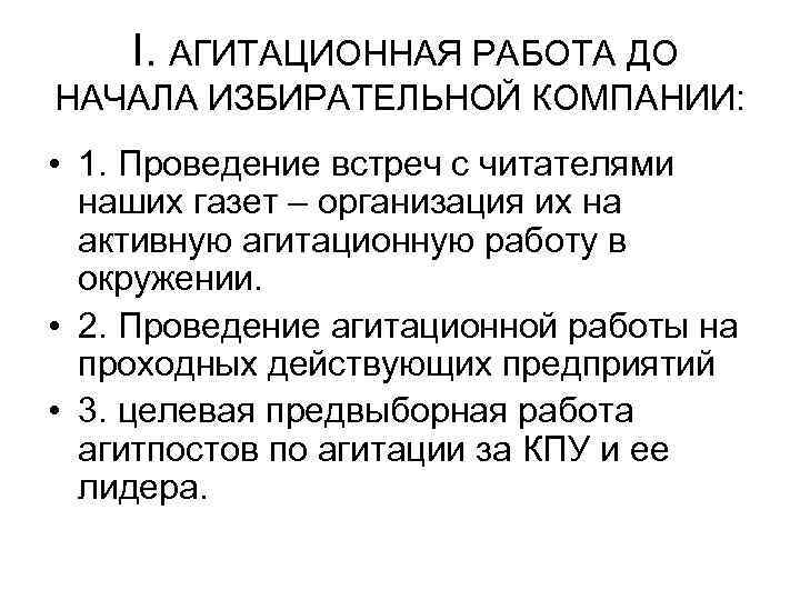 I. АГИТАЦИОННАЯ РАБОТА ДО НАЧАЛА ИЗБИРАТЕЛЬНОЙ КОМПАНИИ: • 1. Проведение встреч с читателями наших