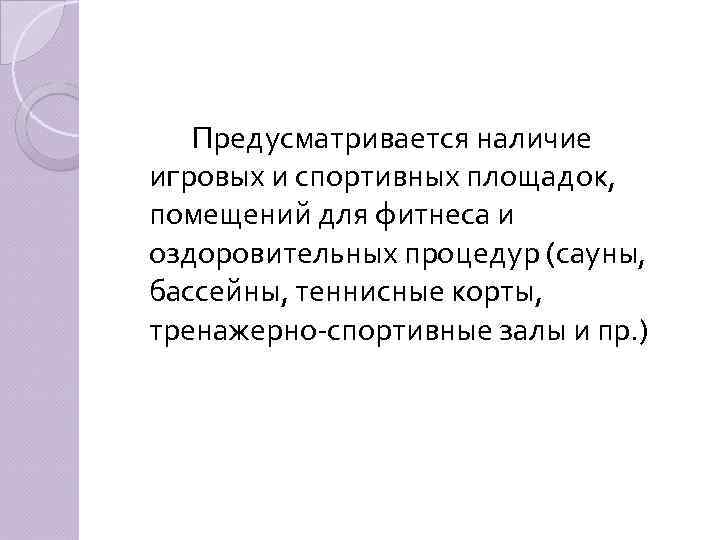Предусматривается наличие игровых и спортивных площадок, помещений для фитнеса и оздоровительных процедур (сауны, бассейны,