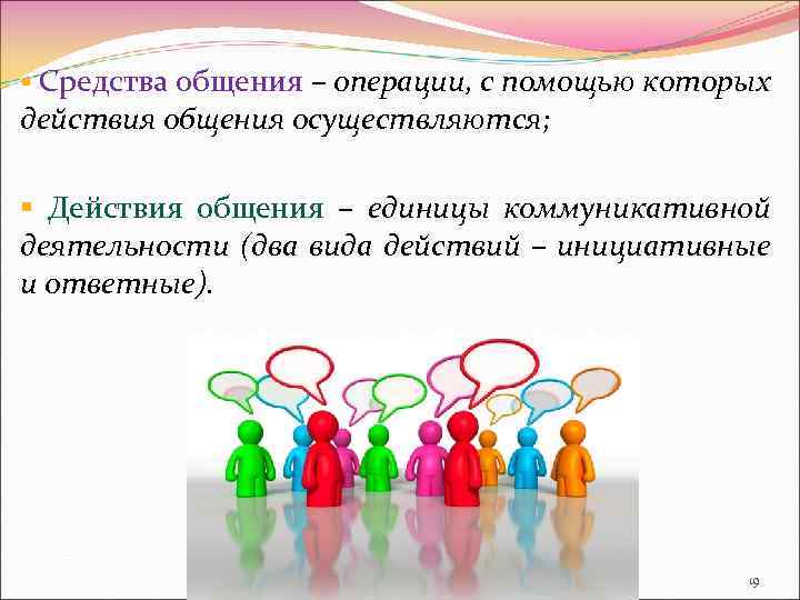 § Средства общения – операции, с помощью которых действия общения осуществляются; § Действия общения