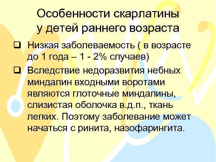 Особенности скарлатины у детей раннего возраста q Низкая заболеваемость ( в возрасте до 1