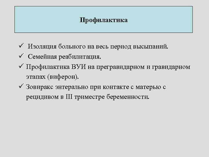 Профилактика ü Изоляция больного на весь период высыпаний. ü Семейная реабилитация. ü Профилактика ВУИ