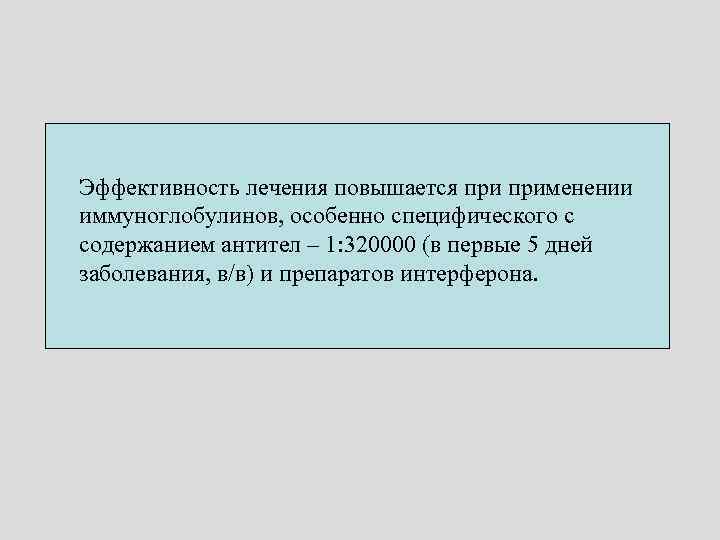  Эффективность лечения повышается применении иммуноглобулинов, особенно специфического с содержанием антител – 1: 320000