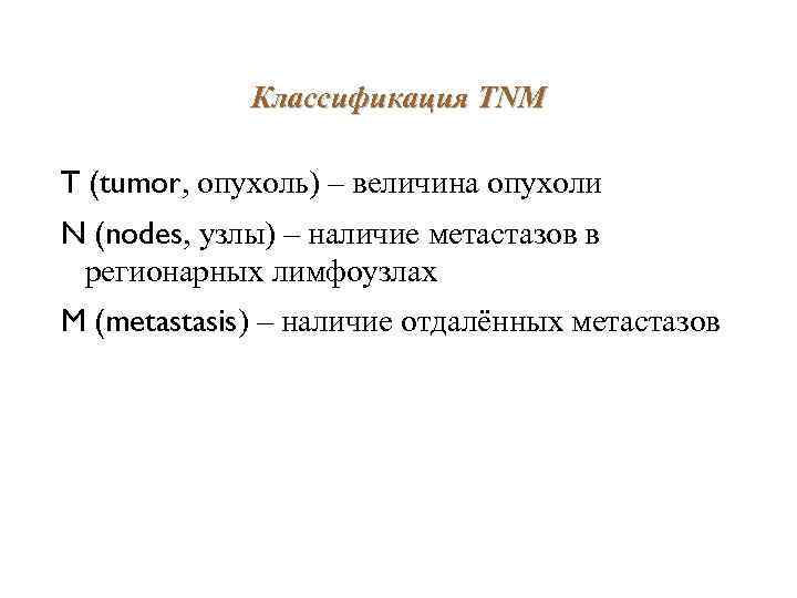 Классификация TNM T (tumor, опухоль) – величина опухоли N (nodes, узлы) – наличие метастазов