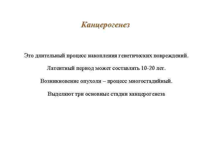 Канцерогенез Это длительный процесс накопления генетических повреждений. Латентный период может составлять 10 -20 лет.