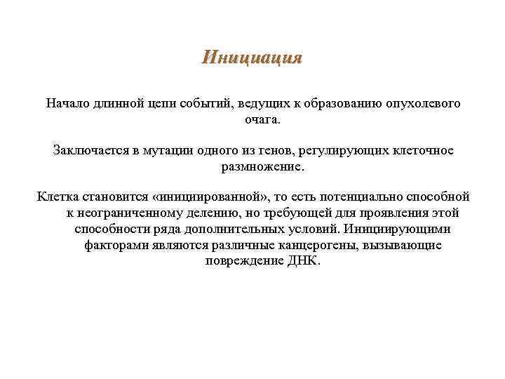 Инициация Начало длинной цепи событий, ведущих к образованию опухолевого очага. Заключается в мутации одного