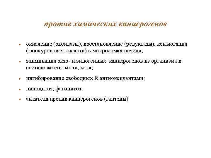 против химических канцерогенов окисление (оксидазы), восстановление (редуктазы), конъюгация (глюкуроновая кислота) в микросомах печени; элиминация