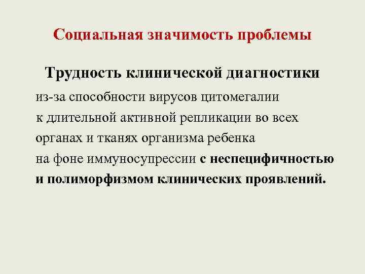 Социальная значимость проблемы Трудность клинической диагностики из-за способности вирусов цитомегалии к длительной активной репликации