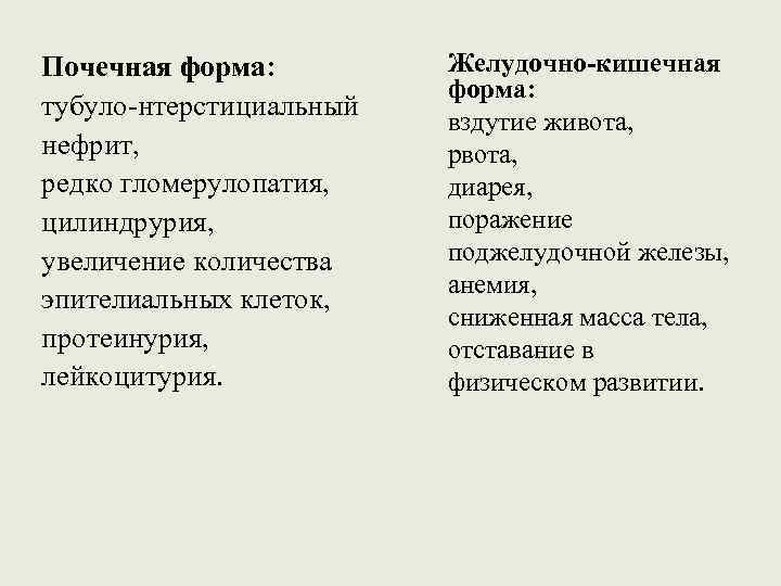 Почечная форма: тубуло-нтерстициальный нефрит, редко гломерулопатия, цилиндрурия, увеличение количества эпителиальных клеток, протеинурия, лейкоцитурия. Желудочно-кишечная