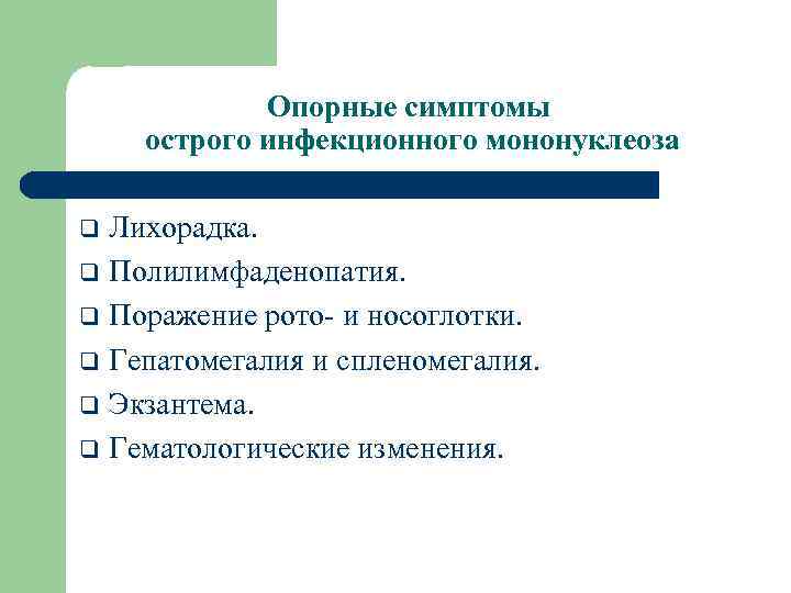 Опорные симптомы острого инфекционного мононуклеоза Лихорадка. q Полилимфаденопатия. q Поражение рото- и носоглотки. q