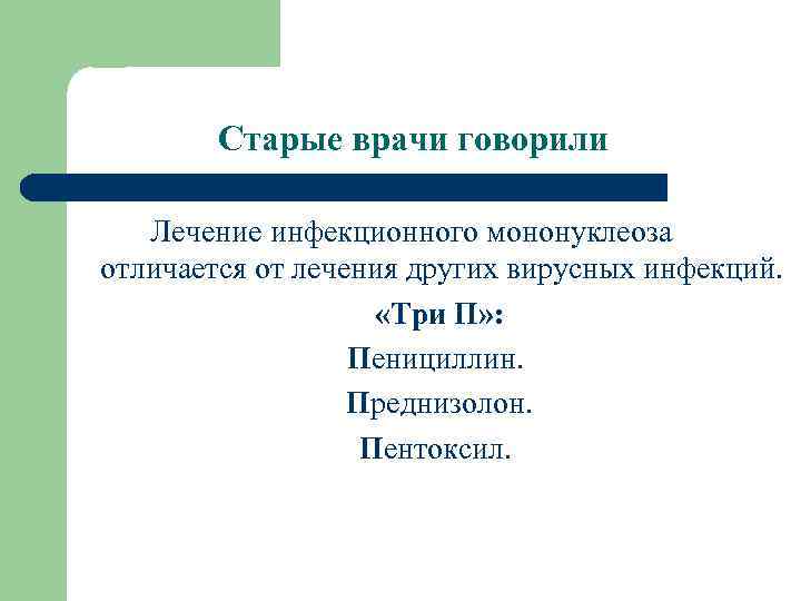 Старые врачи говорили Лечение инфекционного мононуклеоза отличается от лечения других вирусных инфекций. «Три П»