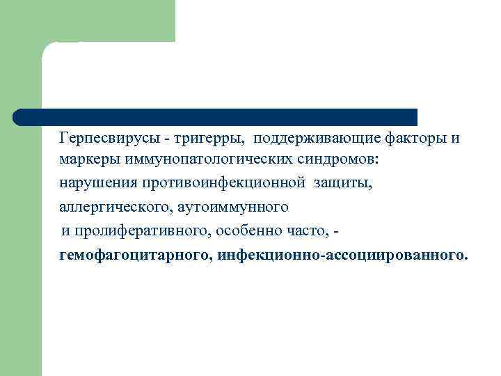 Герпесвирусы - тригерры, поддерживающие факторы и маркеры иммунопатологических синдромов: нарушения противоинфекционной защиты, аллергического, аутоиммунного