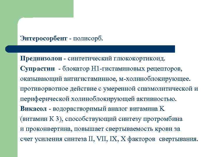 Энтеросорбент - полисорб. Преднизолон - синтетический глюкокортикоид. Супрастин - блокатор H 1 -гистаминовых рецепторов,