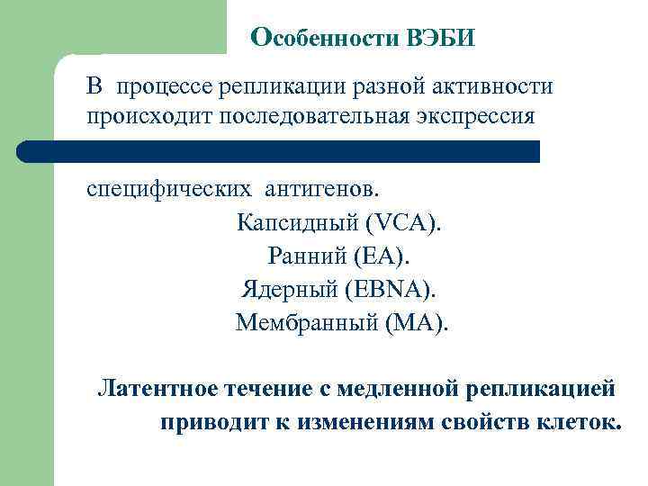 Особенности ВЭБИ В процессе репликации разной активности происходит последовательная экспрессия специфических антигенов. Капсидный (VCA).