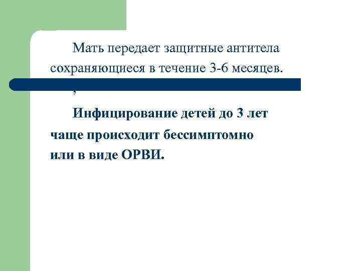 Мать передает защитные антитела сохраняющиеся в течение 3 -6 месяцев. , Инфицирование детей до