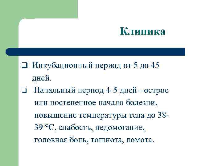 Клиника q Инкубационный период от 5 до 45 дней. q Начальный период 4 -5