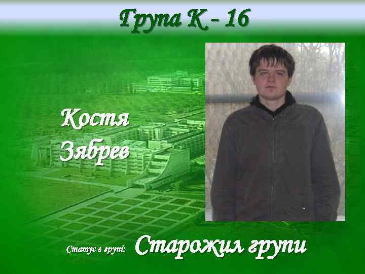 Група K - 16 Костя Зябрев Статус в групі: Старожил групи 