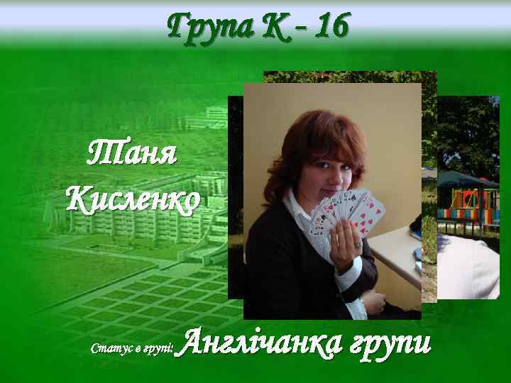 Група K - 16 Таня Кисленко Статус в групі: Англічанка групи 