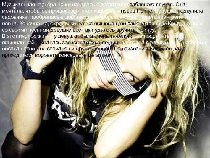 Музыкальная карьера Кеши началась с достаточно забавного случая. Она мечтала, чтобы ее продюсером стал