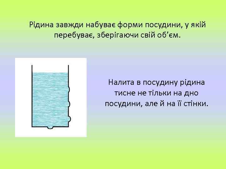 Рідина завжди набуває форми посудини, у якій перебуває, зберігаючи свій об’єм. Налита в посудину