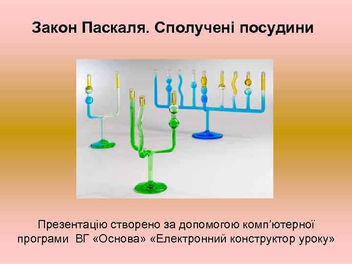 Закон Паскаля. Сполучені посудини Паскаля Презентацію створено за допомогою комп’ютерної програми ВГ «Основа» «Електронний