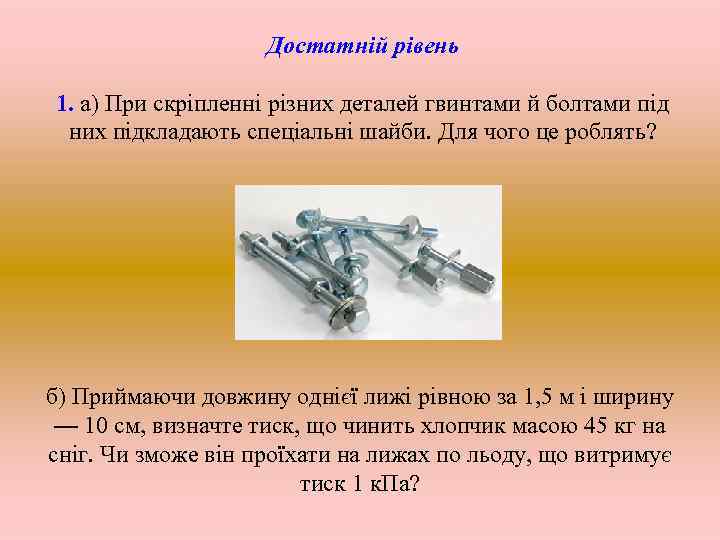 Достатній рівень 1. а) При скріпленні різних деталей гвинтами й болтами під них підкладають