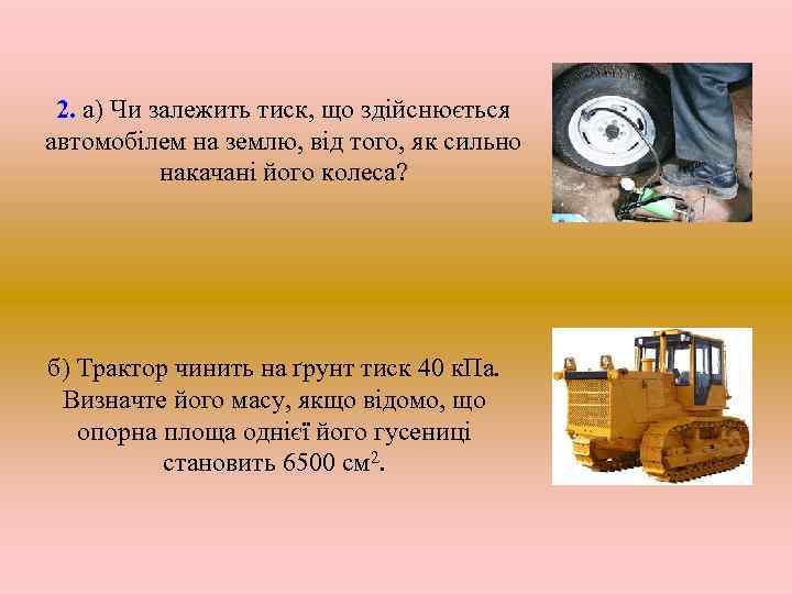 2. а) Чи залежить тиск, що здійснюється автомобілем на землю, від того, як сильно