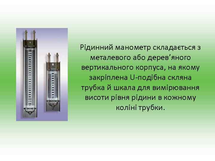 Рідинний манометр складається з металевого або дерев’яного вертикального корпуса, на якому закріплена U-подібна скляна