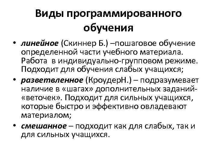 Виды программированного обучения • линейное (Скиннер Б. ) –пошаговое обучение определенной части учебного материала.