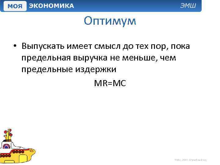 Оптимум • Выпускать имеет смысл до тех пор, пока предельная выручка не меньше, чем