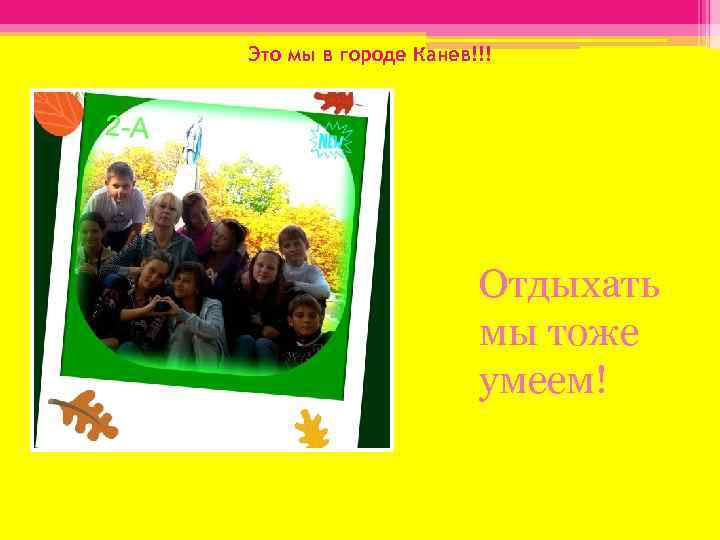 Это мы в городе Канев!!! Отдыхать мы тоже умеем! 