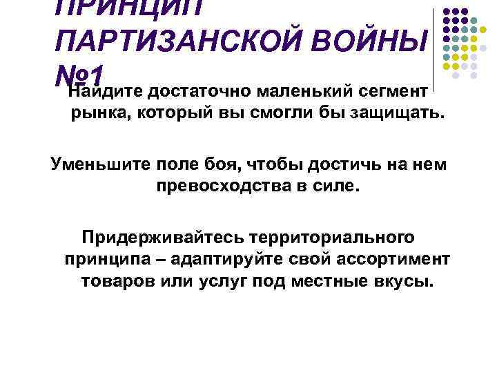 ПРИНЦИП ПАРТИЗАНСКОЙ ВОЙНЫ № 1 достаточно маленький сегмент Найдите рынка, который вы смогли бы