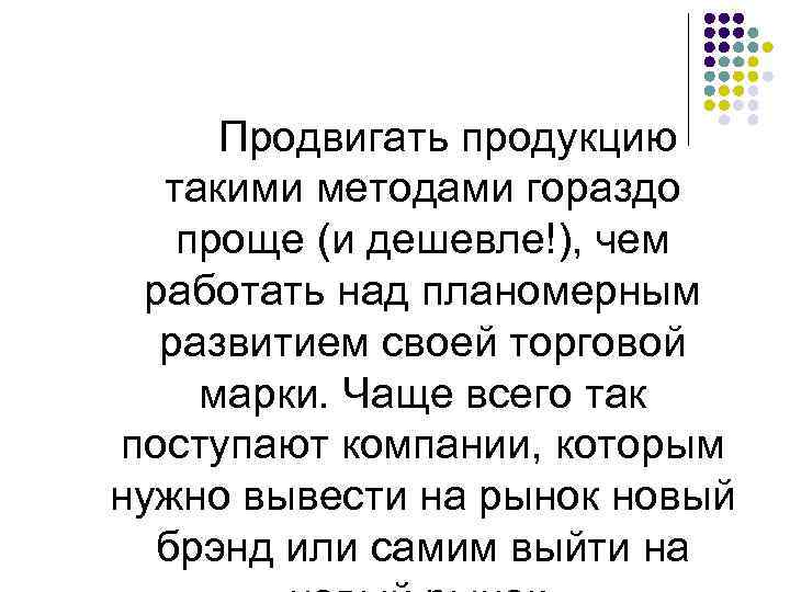 Продвигать продукцию такими методами гораздо проще (и дешевле!), чем работать над планомерным развитием своей