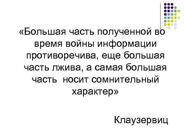  «Большая часть полученной во время войны информации противоречива, еще большая часть лжива, а