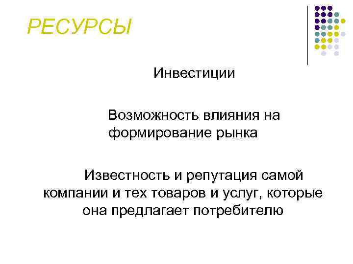 РЕСУРСЫ Инвестиции Возможность влияния на формирование рынка Известность и репутация самой компании и тех