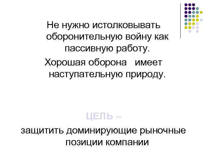 Не нужно истолковывать оборонительную войну как пассивную работу. Хорошая оборона имеет наступательную природу. ЦЕЛЬ