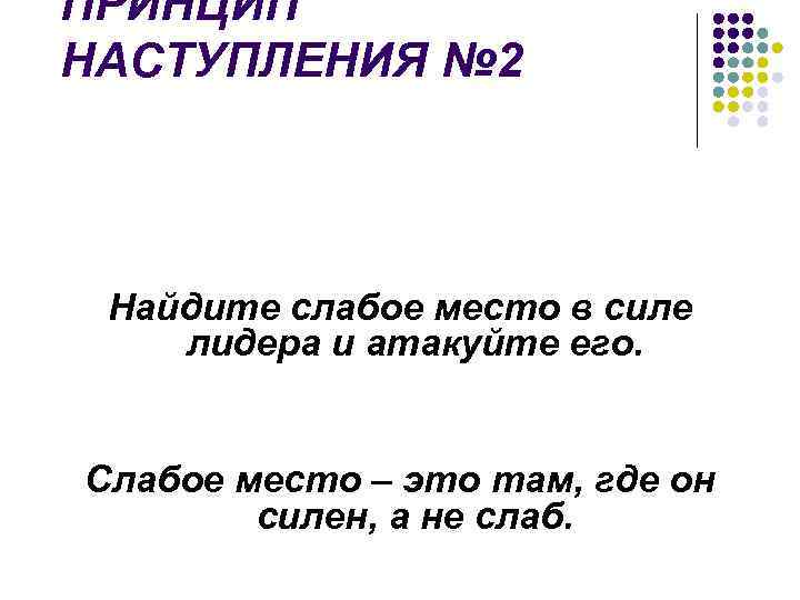 ПРИНЦИП НАСТУПЛЕНИЯ № 2 Найдите слабое место в силе лидера и атакуйте его. Слабое