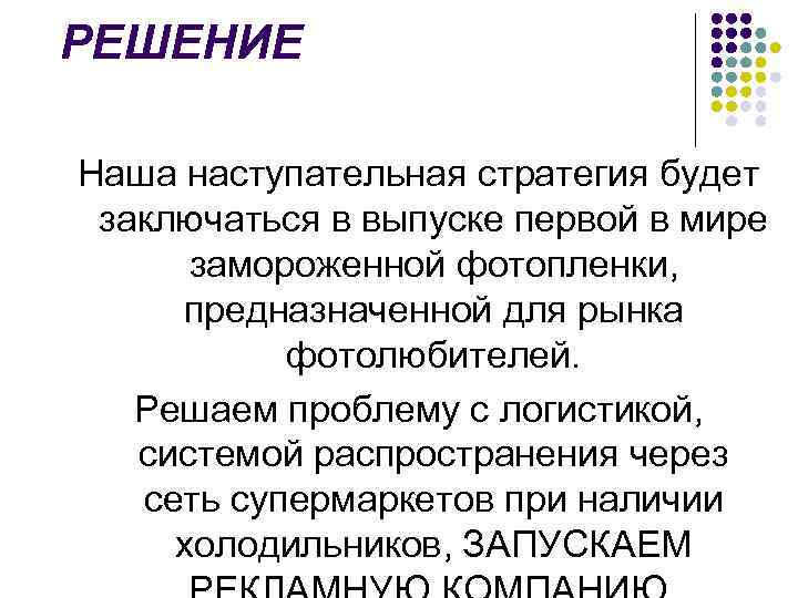 РЕШЕНИЕ Наша наступательная стратегия будет заключаться в выпуске первой в мире замороженной фотопленки, предназначенной